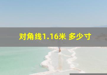 对角线1.16米 多少寸